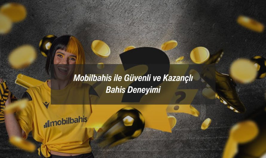 Mobilbahis ile Güvenli ve Kazançlı Bahis Deneyimi